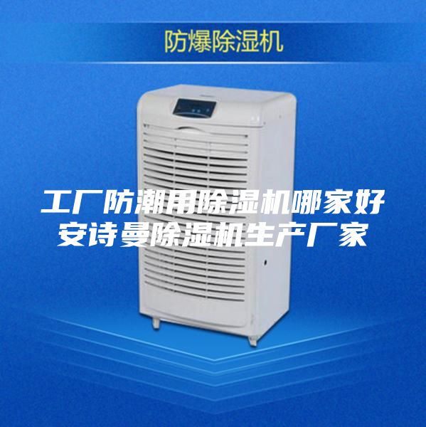 工厂防潮用除湿机哪家好安诗曼除湿机生产厂家