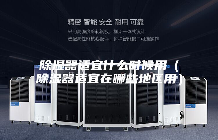 除湿器适宜什么时候用（除湿器适宜在哪些地区用）