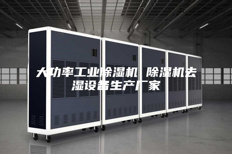 大功率工业除湿机 除湿机去湿设备生产厂家
