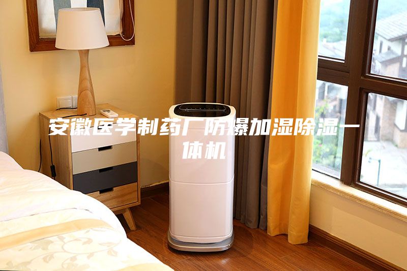 安徽医学制药厂防爆加湿除湿一体机