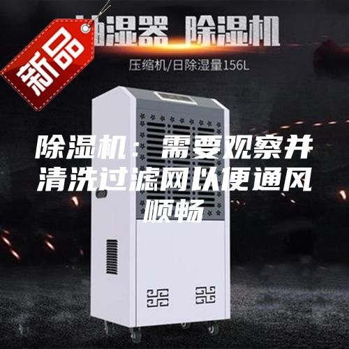 除湿机：需要观察并清洗过滤网以便通风顺畅