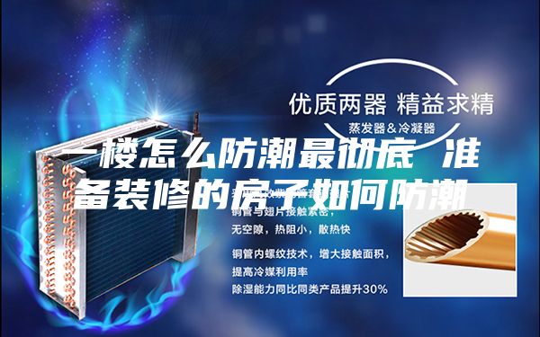 一楼怎么防潮最彻底 准备装修的房子如何防潮