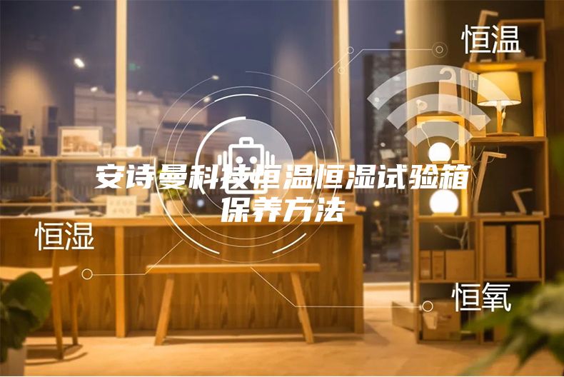 安诗曼科技恒温恒湿试验箱保养方法
