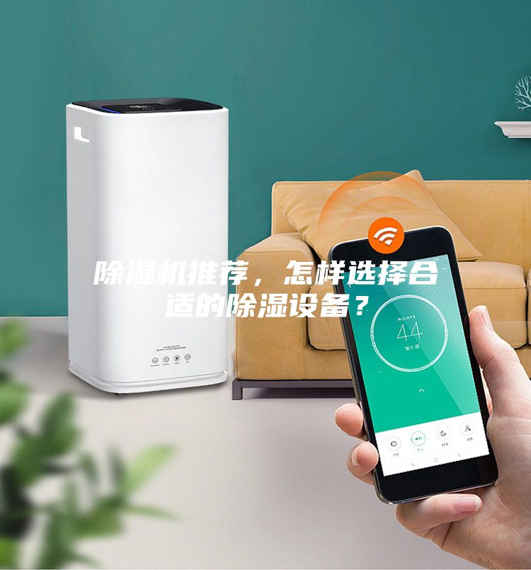 除湿机推荐，怎样选择合适的除湿设备？