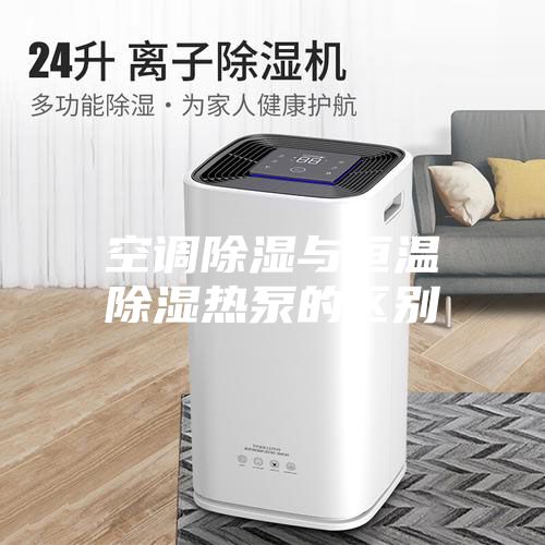 空调除湿与恒温除湿热泵的区别