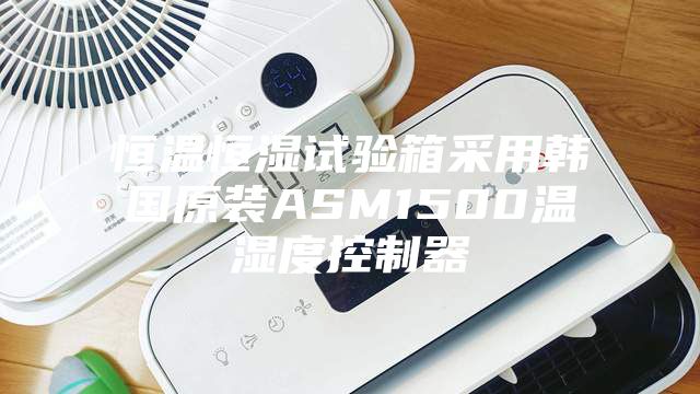 恒温恒湿试验箱采用韩国原装ASM1500温湿度控制器