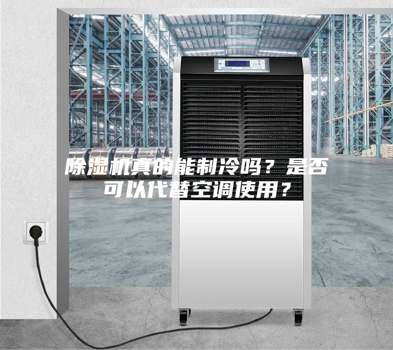 除湿机真的能制冷吗？是否可以代替空调使用？