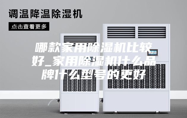 哪款家用除湿机比较好_家用除湿机什么品牌什么型号的更好