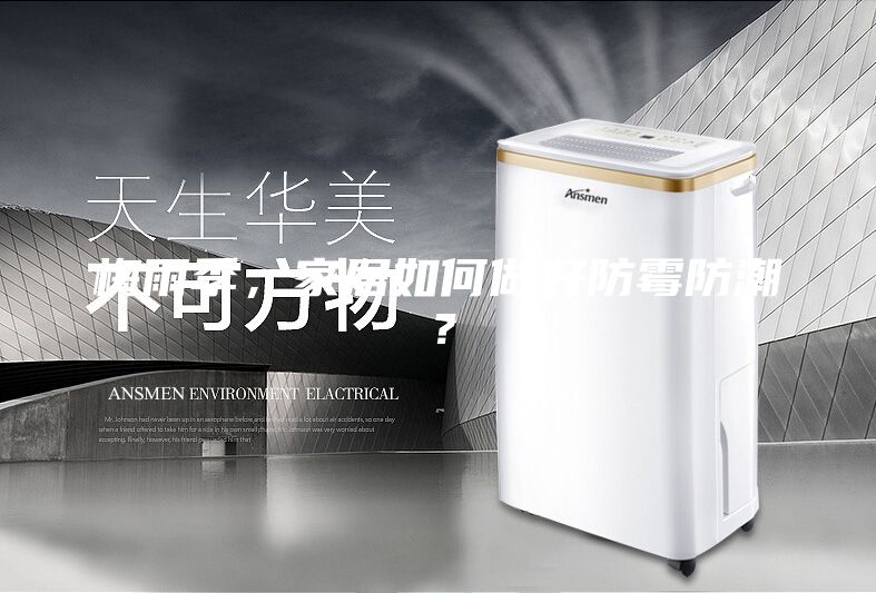 梅雨季，家居如何做好防霉防潮？