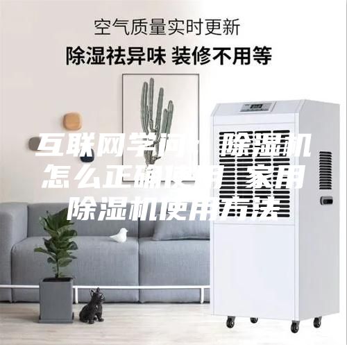 互联网学问：除湿机怎么正确使用 家用除湿机使用方法