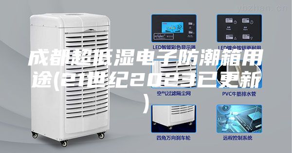 成都超低湿电子防潮箱用途(21世纪2023已更新)