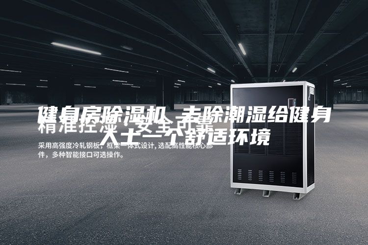 健身房除湿机 去除潮湿给健身人士一个舒适环境