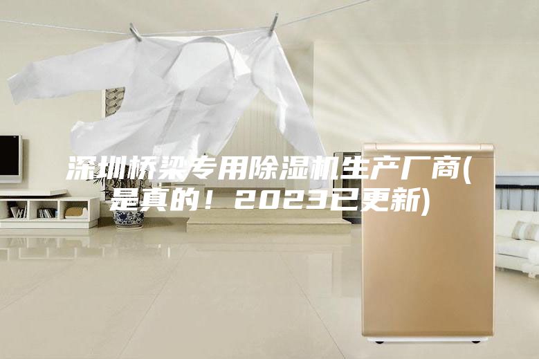 深圳桥梁专用除湿机生产厂商(是真的！2023已更新)