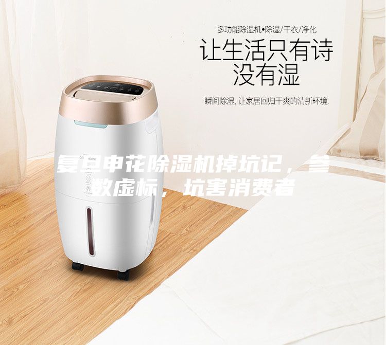复旦申花除湿机掉坑记，参数虚标，坑害消费者