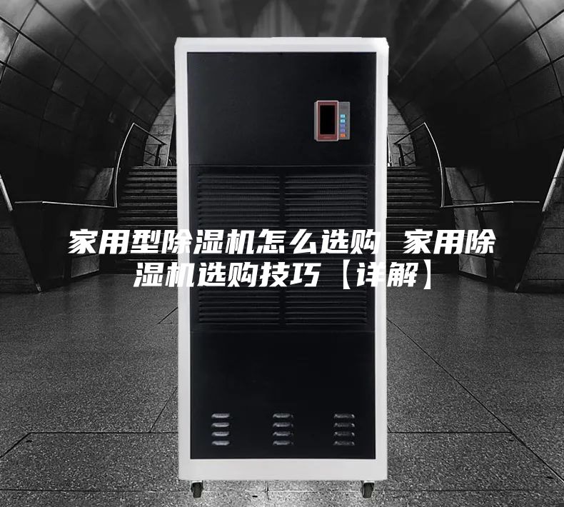 家用型除湿机怎么选购 家用除湿机选购技巧【详解】
