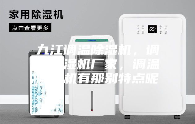 九江调温除湿机，调温除湿机厂家，调温除湿机有那别特点呢