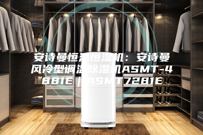 安诗曼恒温恒湿机：安诗曼风冷型调温除湿机ASMT-4881E｜ASMT7281E