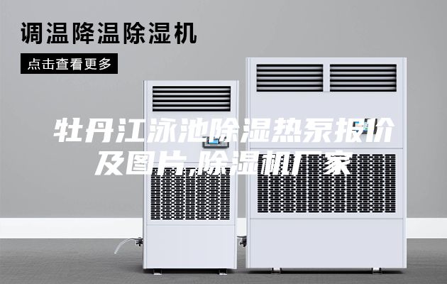 牡丹江泳池除湿热泵报价及图片,除湿机厂家