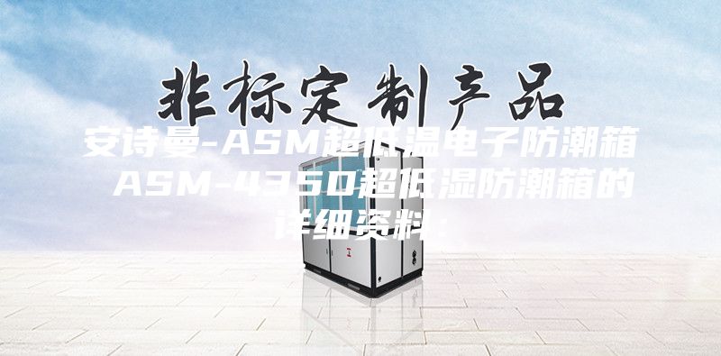 安诗曼-ASM超低温电子防潮箱 ASM-435D超低湿防潮箱的详细资料：