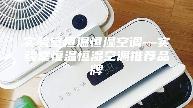 实验室恒温恒湿空调—实验室恒温恒湿空调推荐品牌