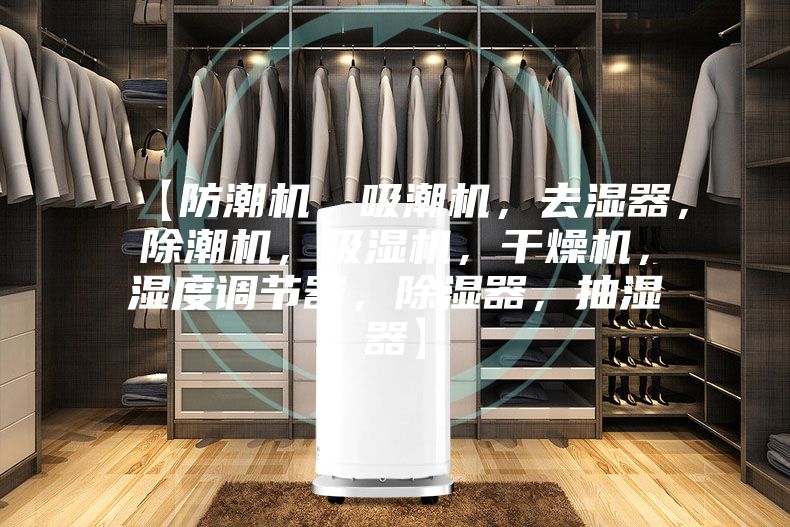 【防潮机，吸潮机，去湿器，除潮机，吸湿机，干燥机，湿度调节器，除湿器，抽湿器】