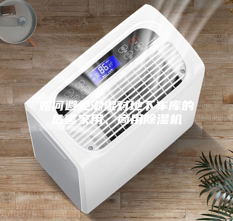 如何避免潮湿对地下车库的危害家用、商用除湿机