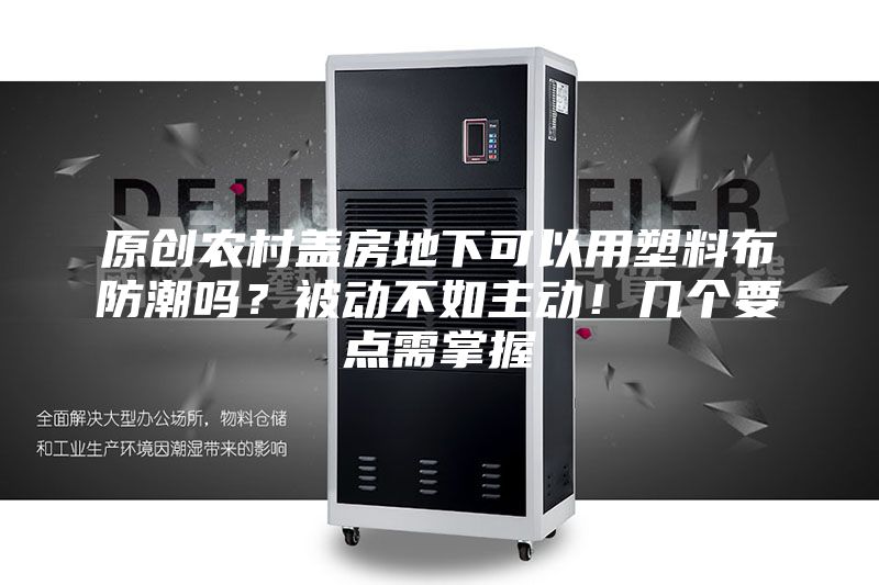 原创农村盖房地下可以用塑料布防潮吗？被动不如主动！几个要点需掌握