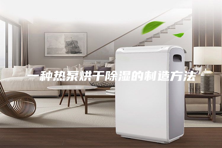 一种热泵烘干除湿的制造方法