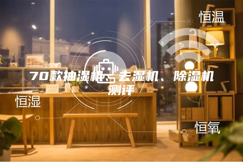 70款抽湿机、去湿机、除湿机测评