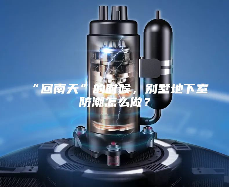 “回南天”的时候，别墅地下室防潮怎么做？
