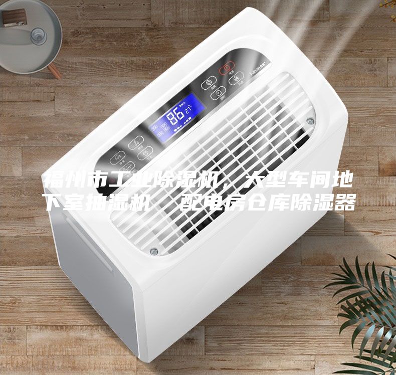 福州市工业除湿机，大型车间地下室抽湿机  配电房仓库除湿器