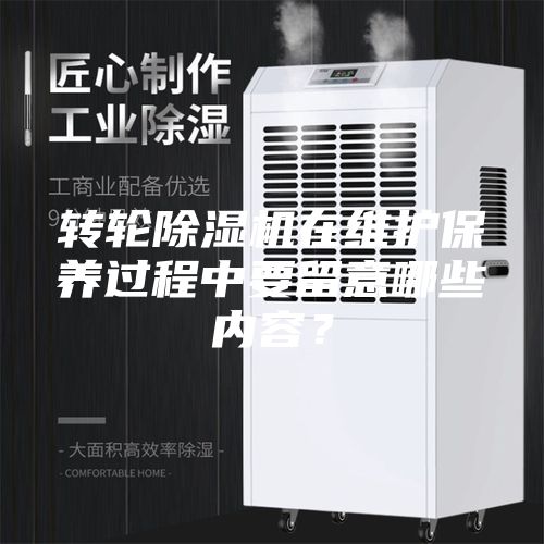 转轮除湿机在维护保养过程中要留意哪些内容？