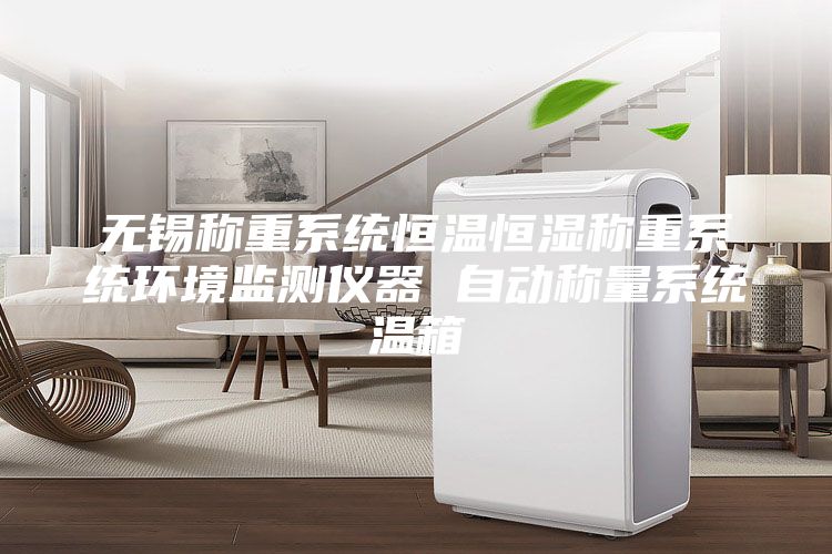 无锡称重系统恒温恒湿称重系统环境监测仪器 自动称量系统温箱