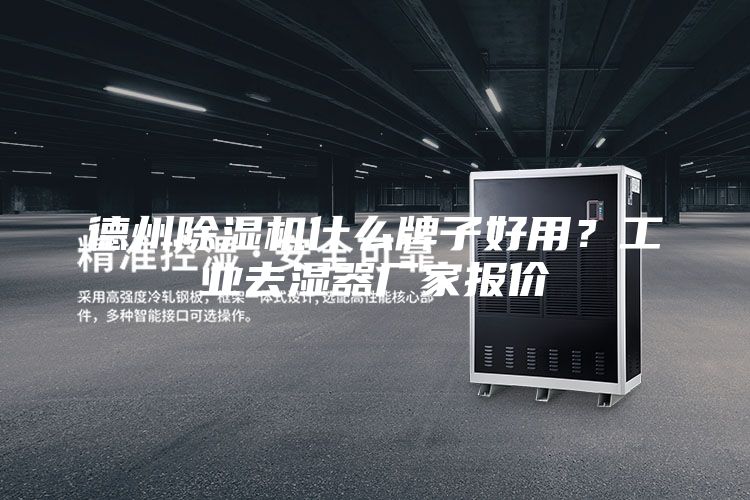 德州除湿机什么牌子好用？工业去湿器厂家报价