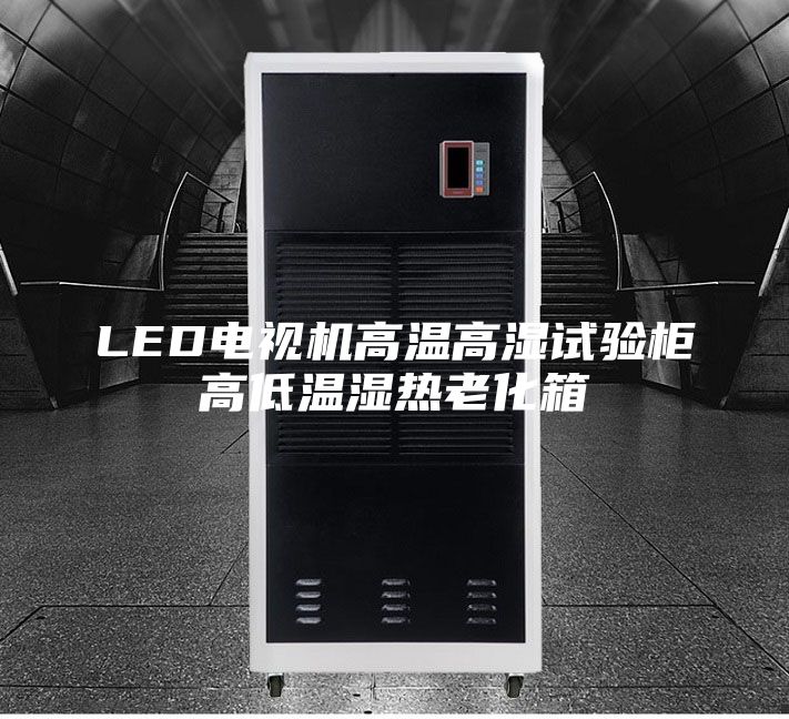 LED电视机高温高湿试验柜高低温湿热老化箱