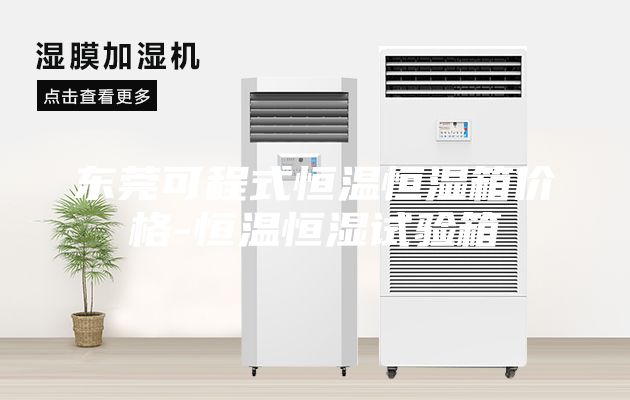 东莞可程式恒温恒湿箱价格-恒温恒湿试验箱