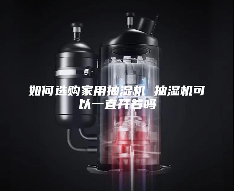 如何选购家用抽湿机 抽湿机可以一直开着吗