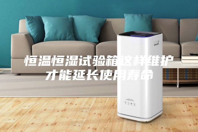 恒温恒湿试验箱这样维护才能延长使用寿命