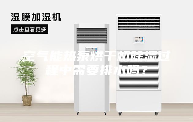 空气能热泵烘干机除湿过程中需要排水吗？