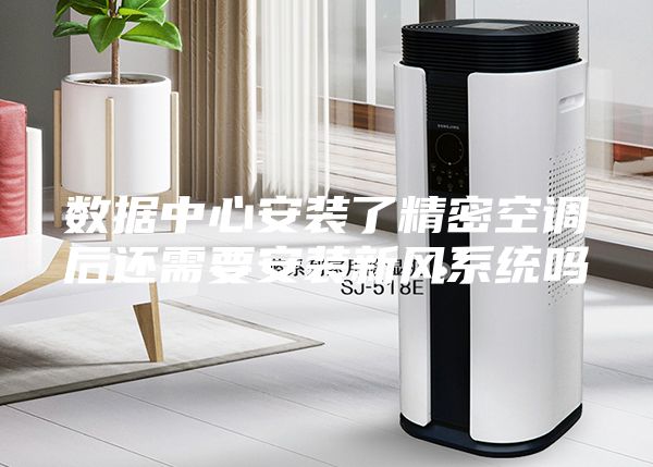 数据中心安装了精密空调后还需要安装新风系统吗