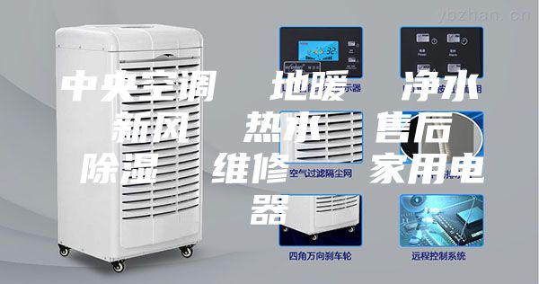 中央空调  地暖  净水  新风  热水  售后  除湿  维修   家用电器
