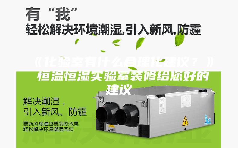 《化验室有什么合理化建议？》 恒温恒湿实验室装修给您好的建议