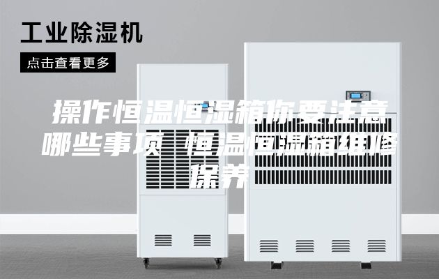 操作恒温恒湿箱你要注意哪些事项 恒温恒湿箱维修保养