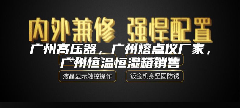 广州高压器，广州熔点仪厂家，广州恒温恒湿箱销售