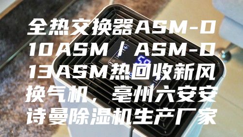 全热交换器ASM-D10ASM／ASM-D13ASM热回收新风换气机，亳州六安安诗曼除湿机生产厂家