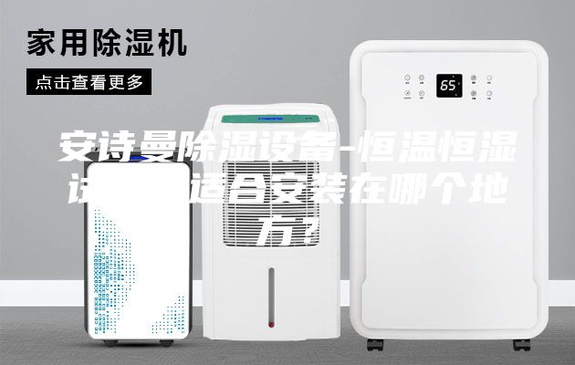 安诗曼除湿设备-恒温恒湿试验箱适合安装在哪个地方？