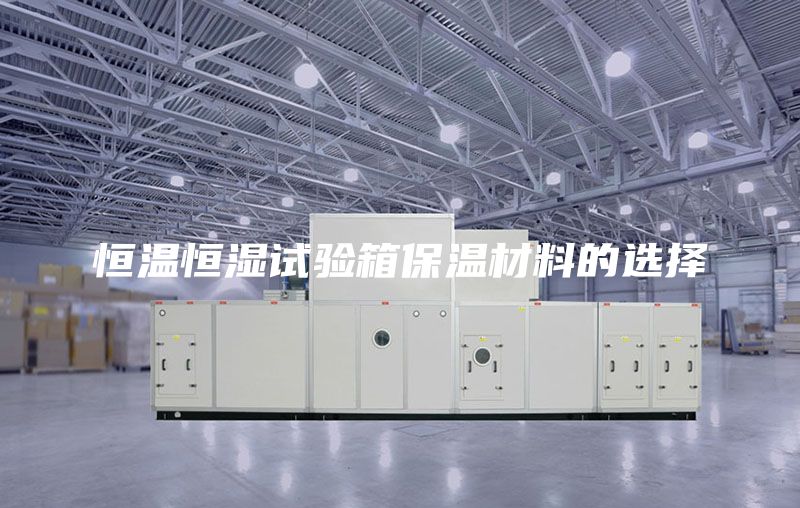 恒温恒湿试验箱保温材料的选择