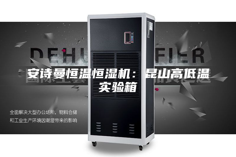 安诗曼恒温恒湿机：昆山高低温实验箱