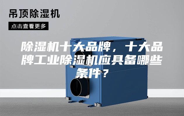 除湿机十大品牌，十大品牌工业除湿机应具备哪些条件？