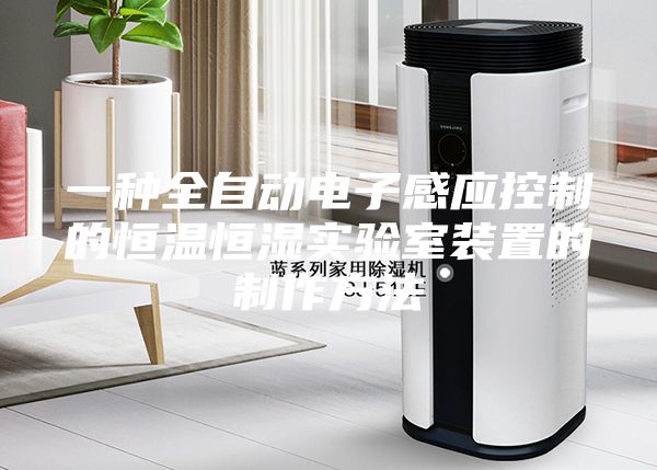 一种全自动电子感应控制的恒温恒湿实验室装置的制作方法
